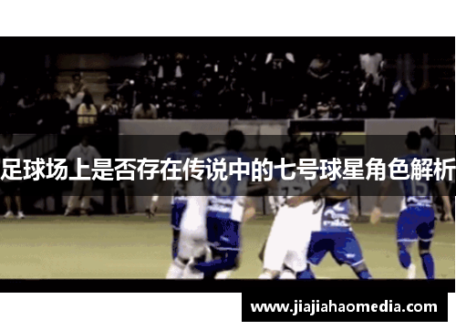 足球场上是否存在传说中的七号球星角色解析
