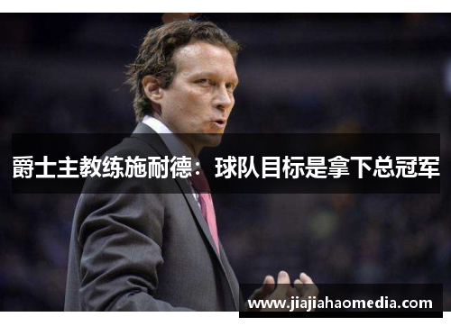 爵士主教练施耐德：球队目标是拿下总冠军